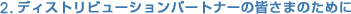 2. �f�B�X�g���r���[�V�����p�[�g�i�[�̊F���܂̂��߂�
