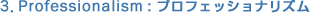 3. Professionalism : �v���t�F�b�V���i���Y��