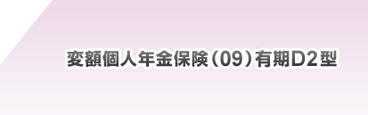 変額個人年金保険(09)有期D2型