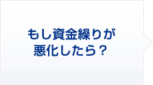 4 もし資金繰りが悪化したら?