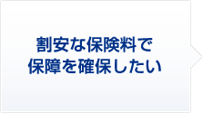 割安な保険料で保障を確保したい