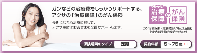 ガンなどの治療費をしっかりサポートする、アクサの「治療保障」のがん保険 長期にわたる治療に対して、アクサ生命はお客さまを全面サポートします。【アクサの「治療保障」のがん保険】(通院保障)保険期間のタイプ:定期 契約年齢:5〜75歳※